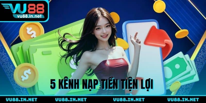 5 phương thức nạp tiền VU88 tiện lợi
