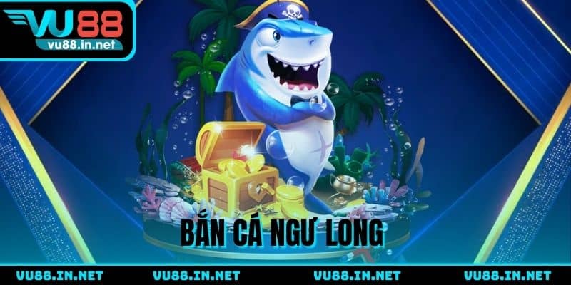 Bắn Cá Ngư Long - Săn boss đại dương nhận ngay xu khủng