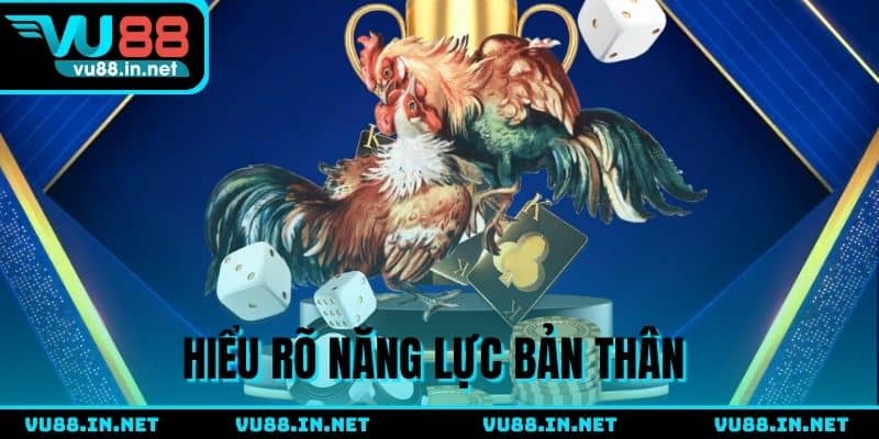 Hiểu rõ khả năng chơi chọi gà của bản thân