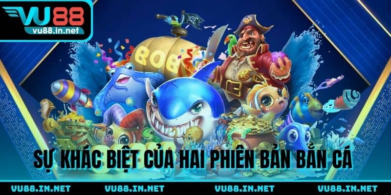 Khác biệt giữa phiên bản Bắn Cá VU88 và truyền thống