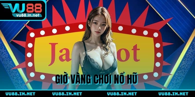 Khung giờ vàng quay hũ