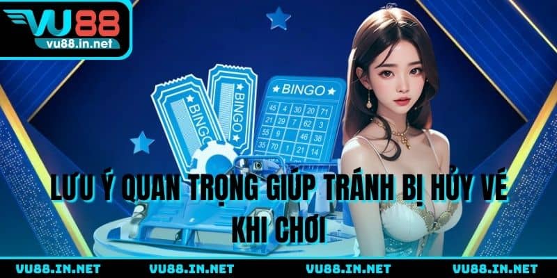 Lưu ý quan trọng giúp tránh bị hủy vé khi chơi
