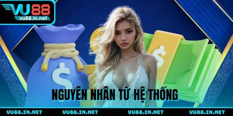 Nguyên nhân rút tiền chưa được từ hệ thống bảo trì