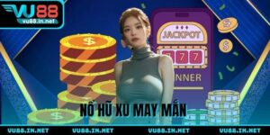 Nổ Hũ Xu May Mắn - Game slot dễ chơi, nhận thưởng hấp dẫn