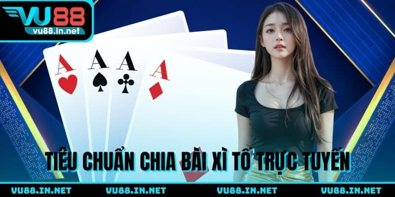 Tiêu chuẩn chia bài xì tố trực tuyến