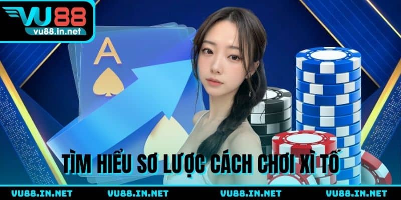 Tìm hiểu sơ lược cách chơi xì tố