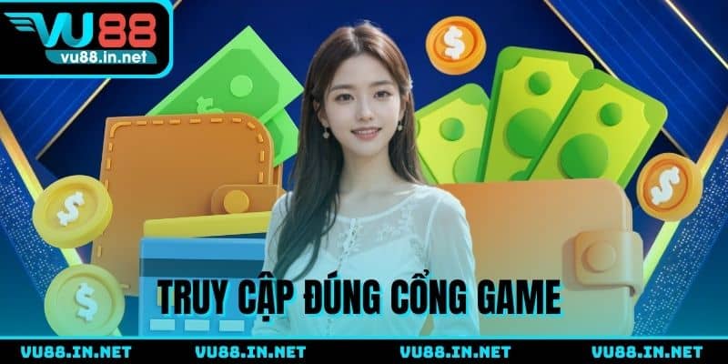 Truy cập vào đúng nhà cái VU88 để nạp tiền