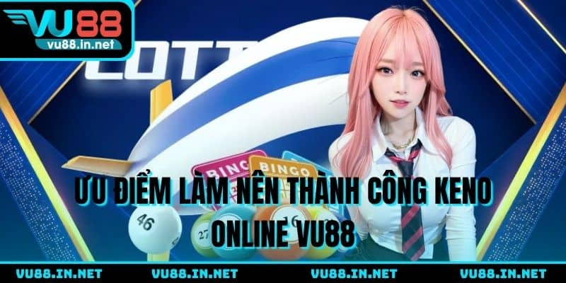 Ưu điểm làm nên thành công Keno online VU88
